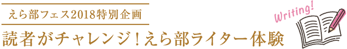読者がチャレンジ!えら部ライター体験 読者がチャレンジ!えら部ライター体験